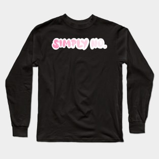 simply no. Long Sleeve T-Shirt